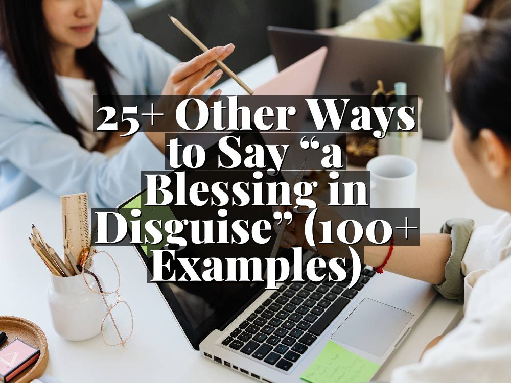 25+ Other Ways to Say “a Blessing in Disguise” (100+ Examples)