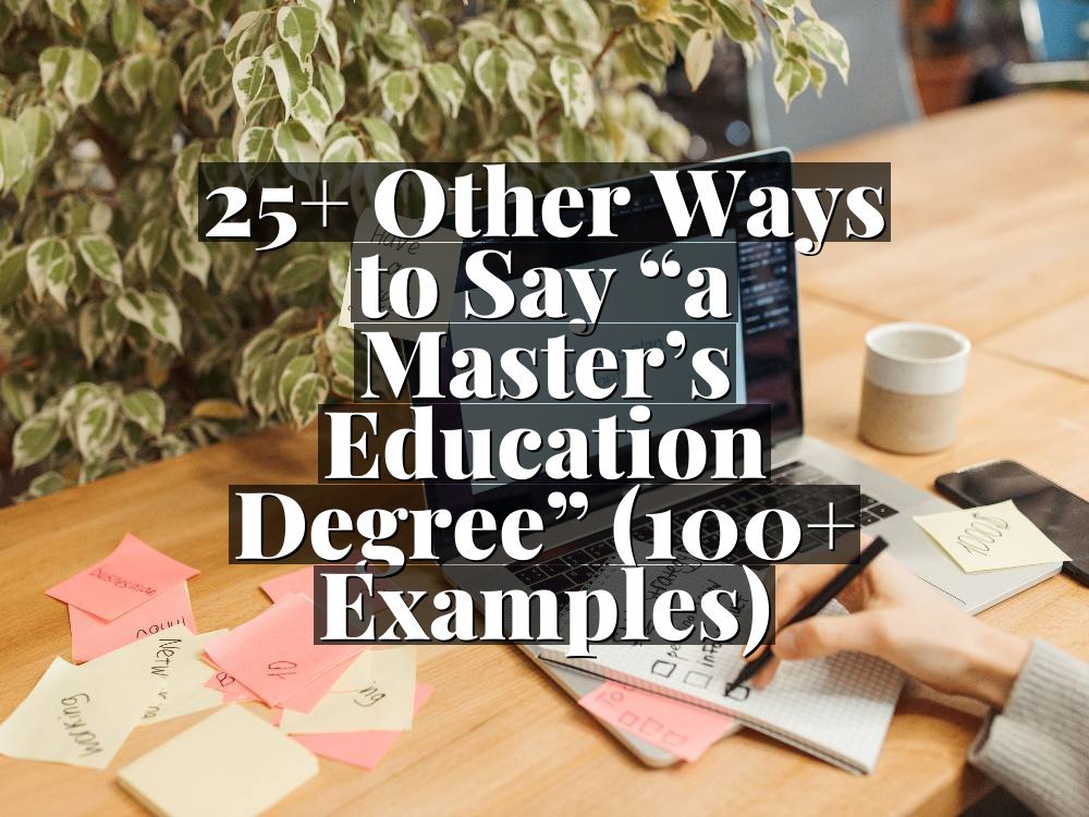 25+ Other Ways to Say “a Master’s Education Degree” (100+ Examples)