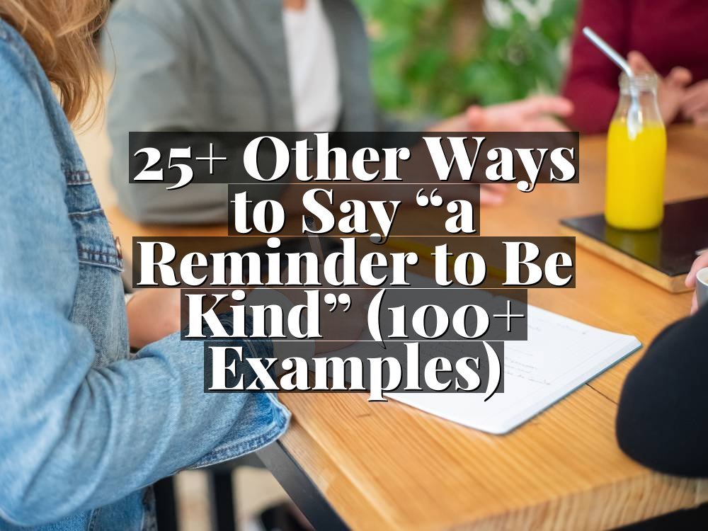 25+ Other Ways to Say “a Reminder to Be Kind” (100+ Examples)