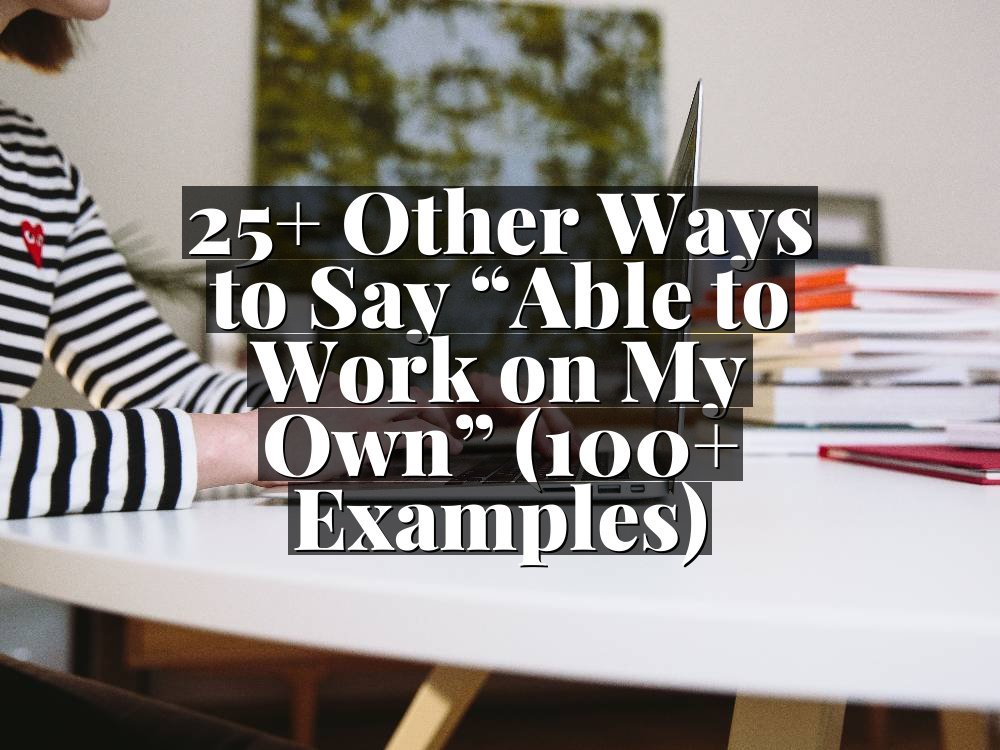 25+ Other Ways to Say “Able to Work on My Own” (100+ Examples)