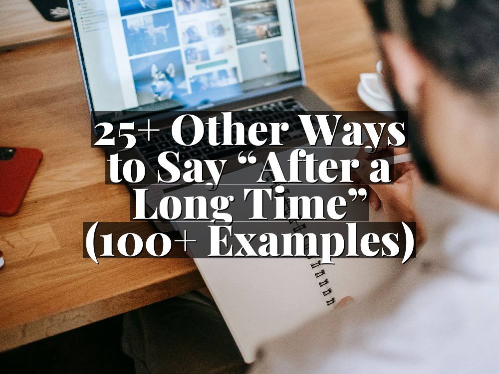 25+ Other Ways to Say “After a Long Time” (100+ Examples)