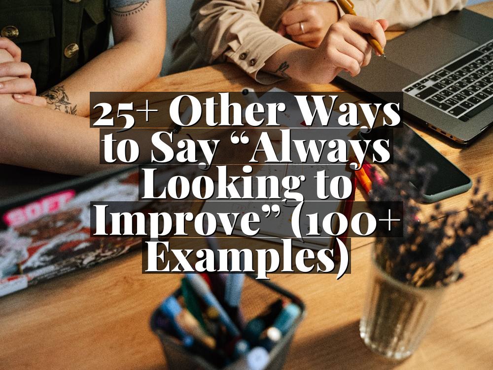 25+ Other Ways to Say “Always Looking to Improve” (100+ Examples)