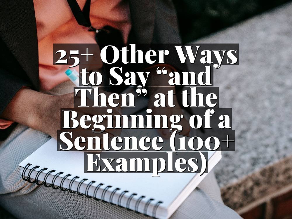 25+ Other Ways to Say “and Then” at the Beginning of a Sentence (100+ Examples)