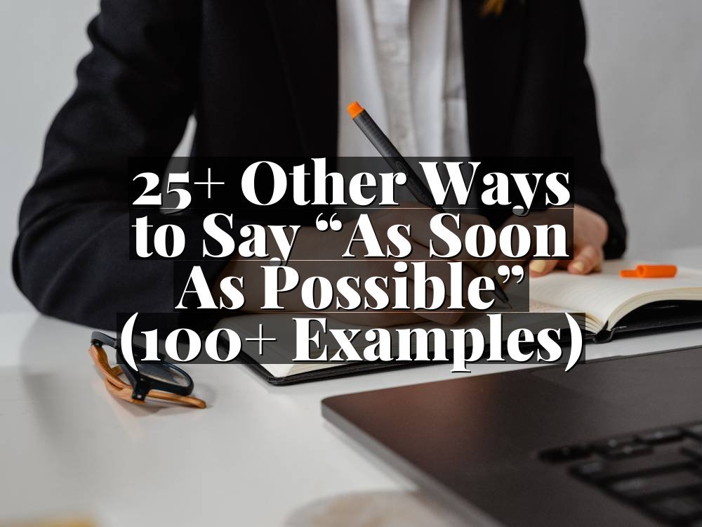 25+ Other Ways to Say “As Soon As Possible” (100+ Examples)