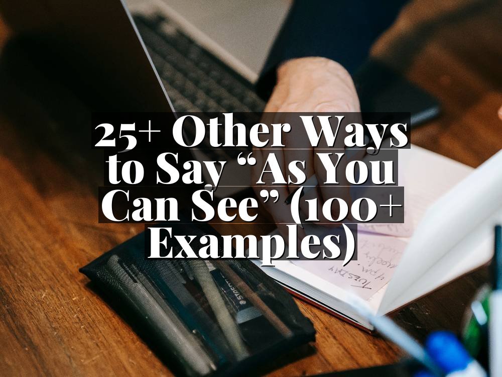 25+ Other Ways to Say “As You Can See” (100+ Examples)
