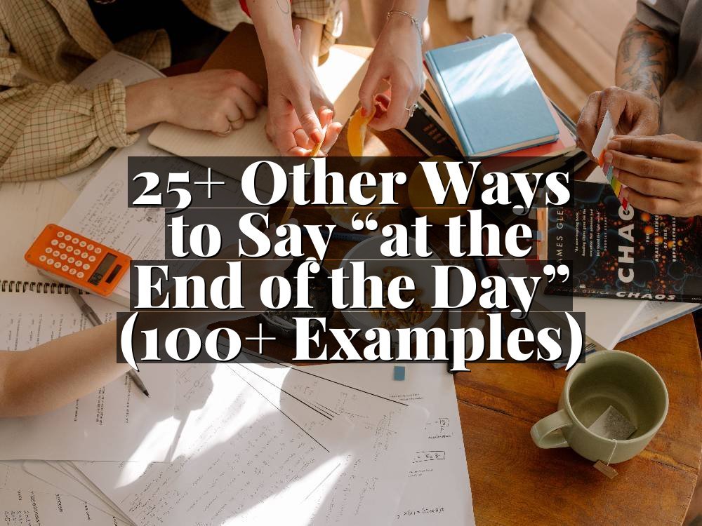 25+ Other Ways to Say “at the End of the Day” (100+ Examples)