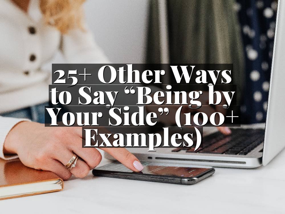 25+ Other Ways to Say “Being by Your Side” (100+ Examples)
