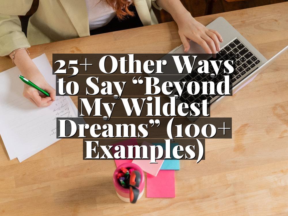 25+ Other Ways to Say “Beyond My Wildest Dreams” (100+ Examples)