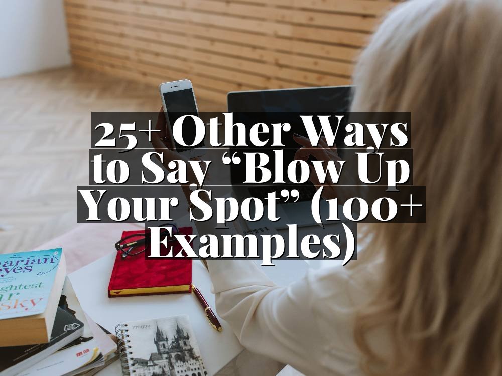 25+ Other Ways to Say “Blow Up Your Spot” (100+ Examples)