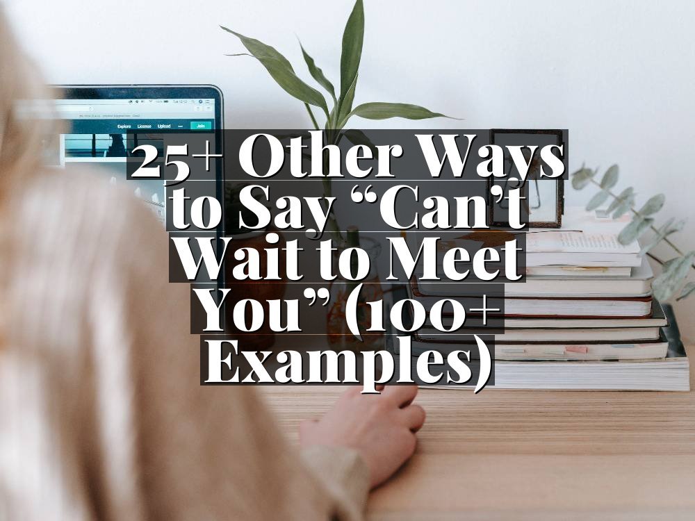 25+ Other Ways to Say “Can’t Wait to Meet You” (100+ Examples)