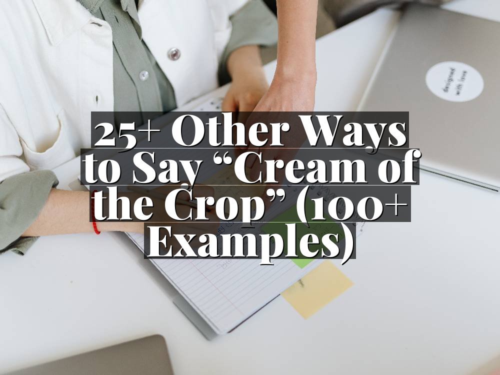 25+ Other Ways to Say “Cream of the Crop” (100+ Examples)