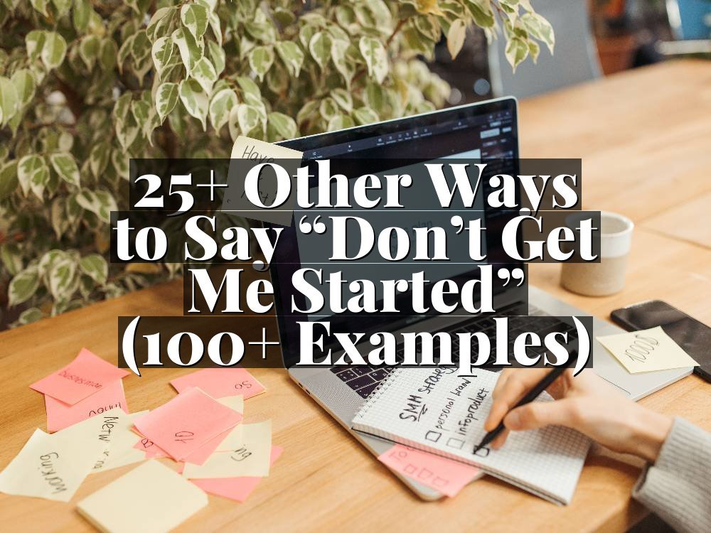 25+ Other Ways to Say “Don’t Get Me Started” (100+ Examples)