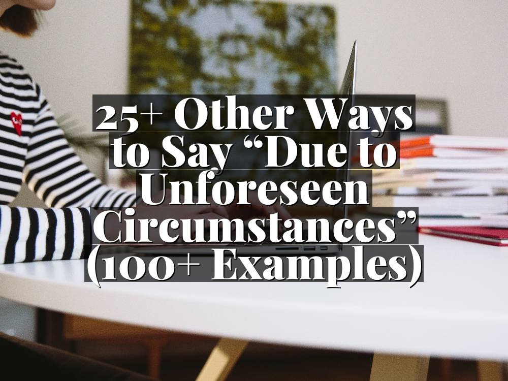 25+ Other Ways to Say “Due to Unforeseen Circumstances” (100+ Examples)