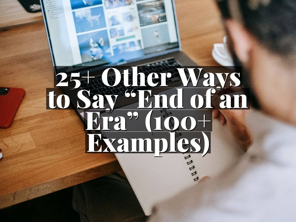 25+ Other Ways to Say “End of an Era” (100+ Examples)