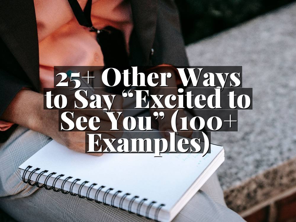 25+ Other Ways to Say “Excited to See You” (100+ Examples)