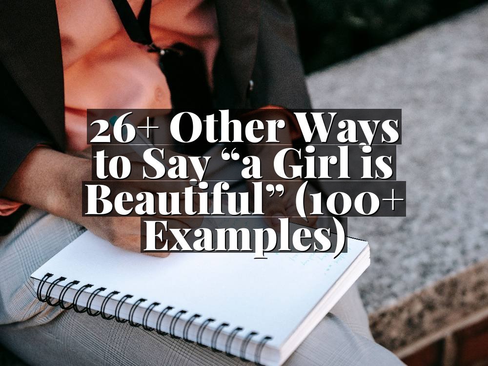 26+ Other Ways to Say “a Girl is Beautiful” (100+ Examples)