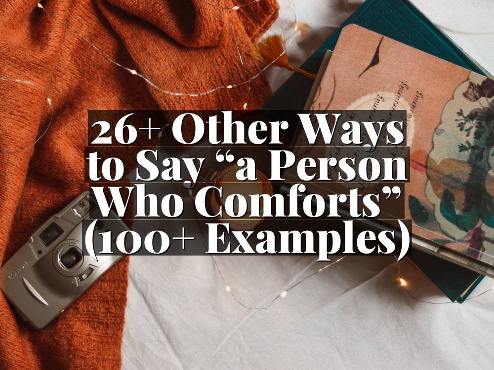 26+ Other Ways to Say “a Person Who Comforts” (100+ Examples)