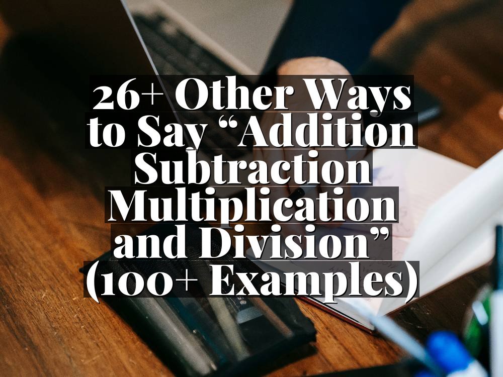 26+ Other Ways to Say “Addition Subtraction Multiplication and Division” (100+ Examples)