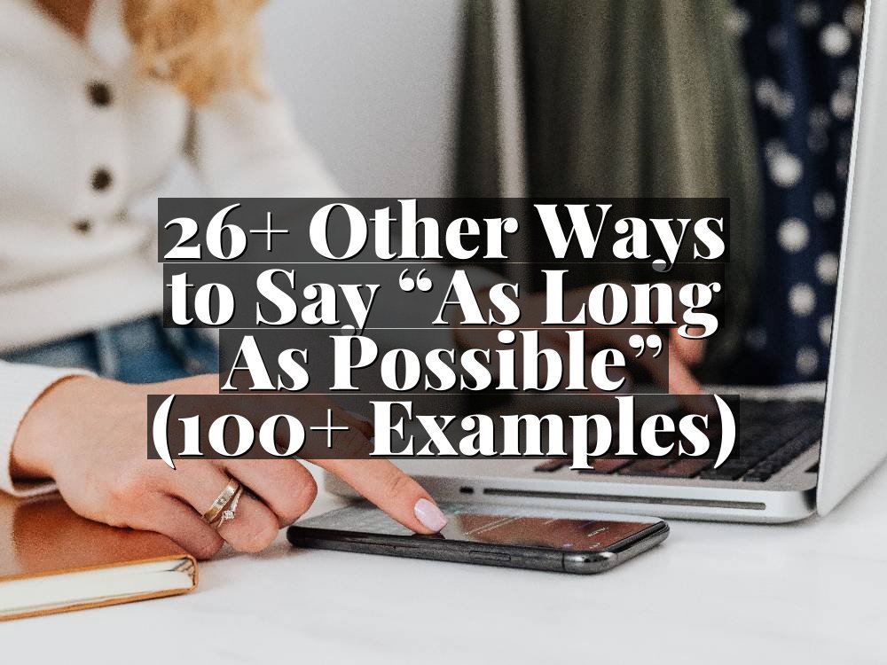 26+ Other Ways to Say “As Long As Possible” (100+ Examples)