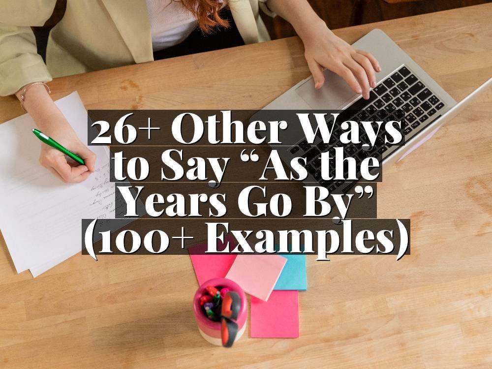 26+ Other Ways to Say “As the Years Go By” (100+ Examples)