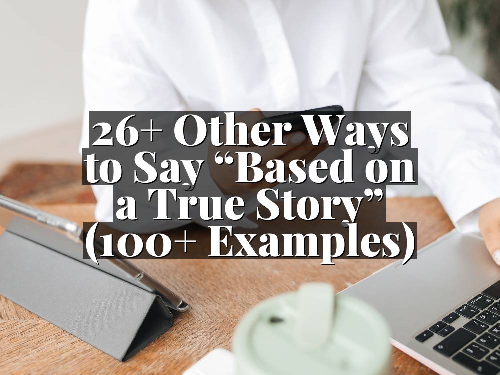 26+ Other Ways to Say “Based on a True Story” (100+ Examples)
