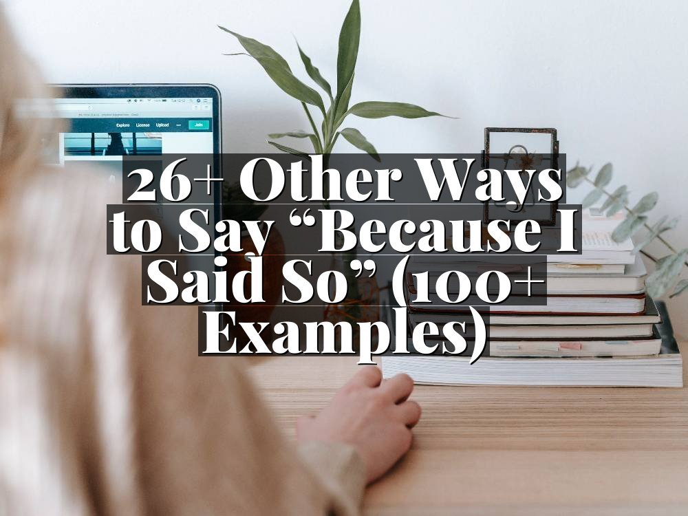 26+ Other Ways to Say “Because I Said So” (100+ Examples)