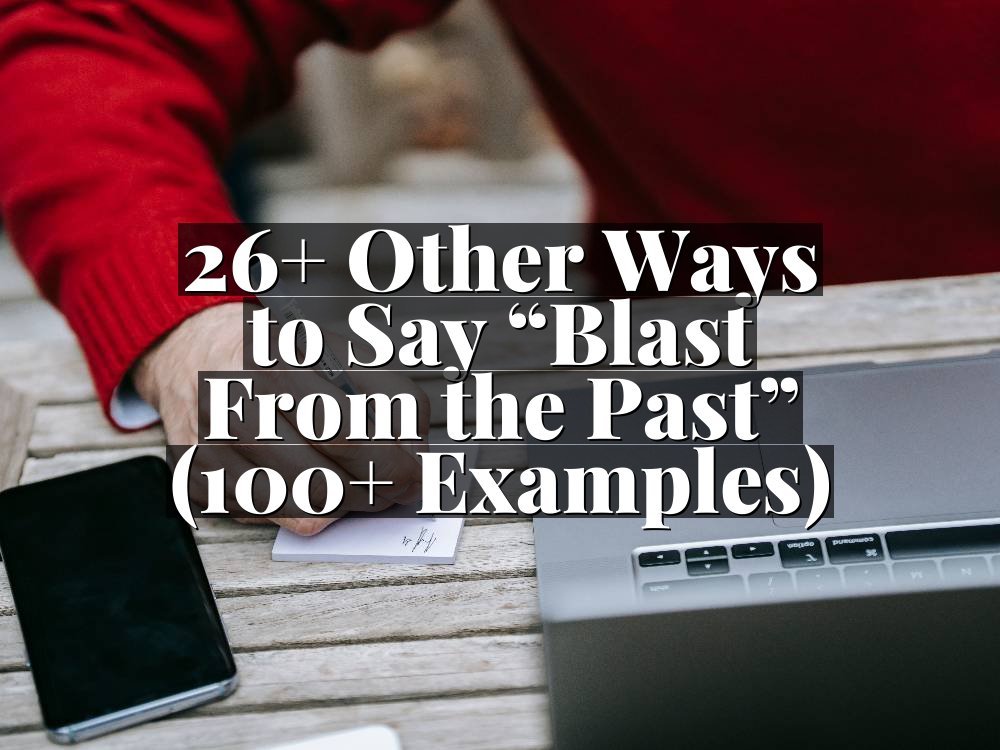 26+ Other Ways to Say “Blast From the Past” (100+ Examples)