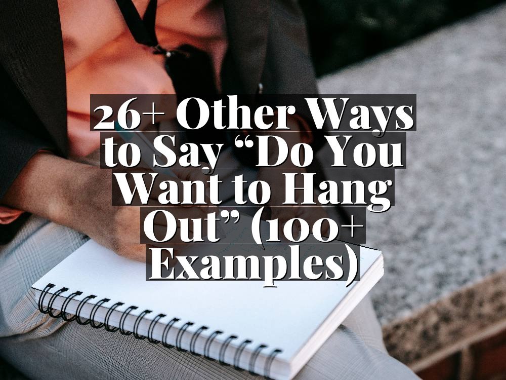 26+ Other Ways to Say “Do You Want to Hang Out” (100+ Examples)