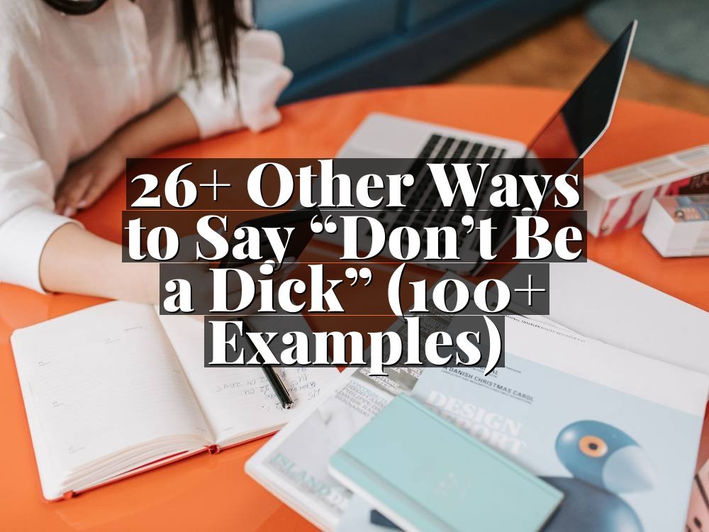 26+ Other Ways to Say “Don’t Be a Dick” (100+ Examples)
