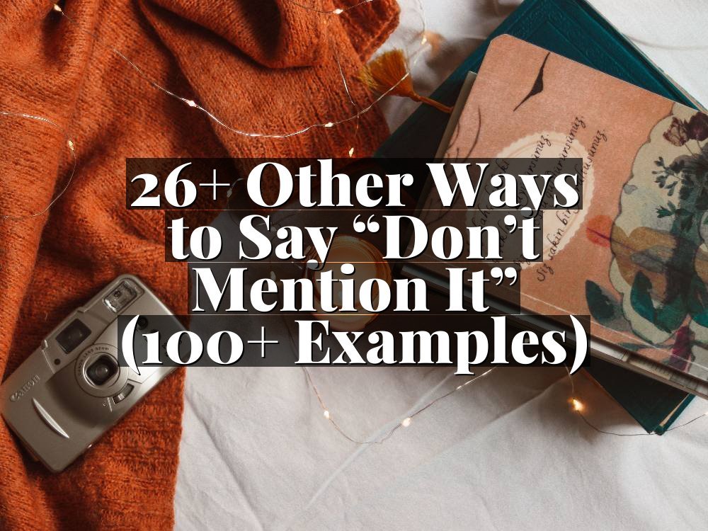 26+ Other Ways to Say “Don’t Mention It” (100+ Examples)