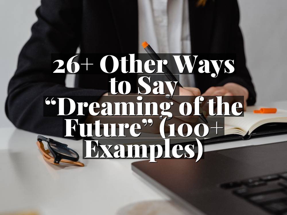 26+ Other Ways to Say “Dreaming of the Future” (100+ Examples)