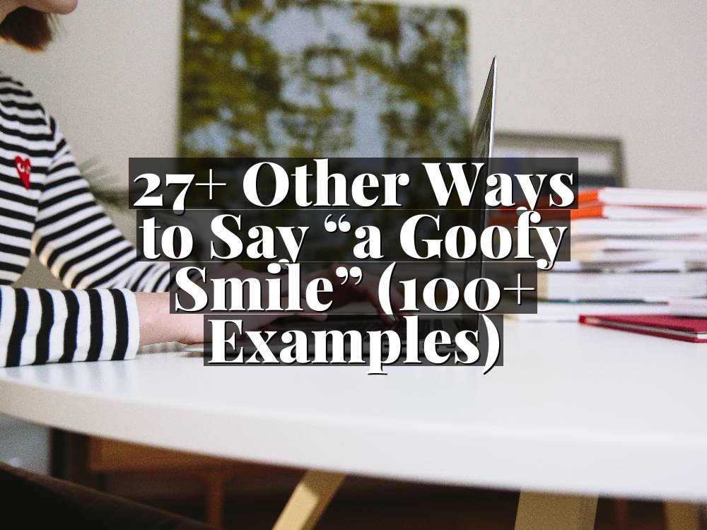 27+ Other Ways to Say “a Goofy Smile” (100+ Examples)