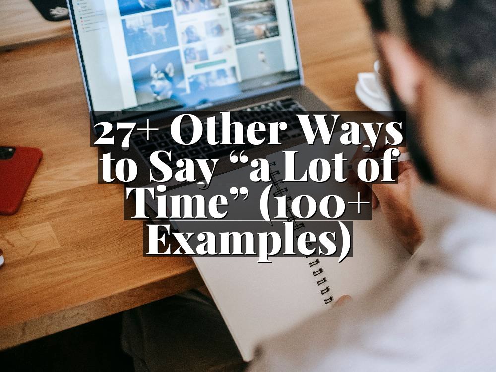 27+ Other Ways to Say “a Lot of Time” (100+ Examples)