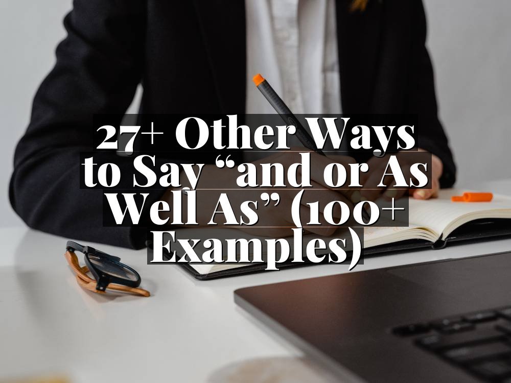 27+ Other Ways to Say “and or As Well As” (100+ Examples)