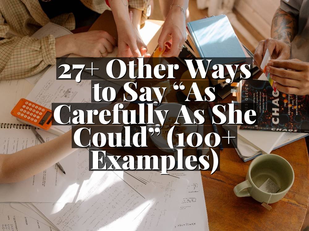 27+ Other Ways to Say “As Carefully As She Could” (100+ Examples)