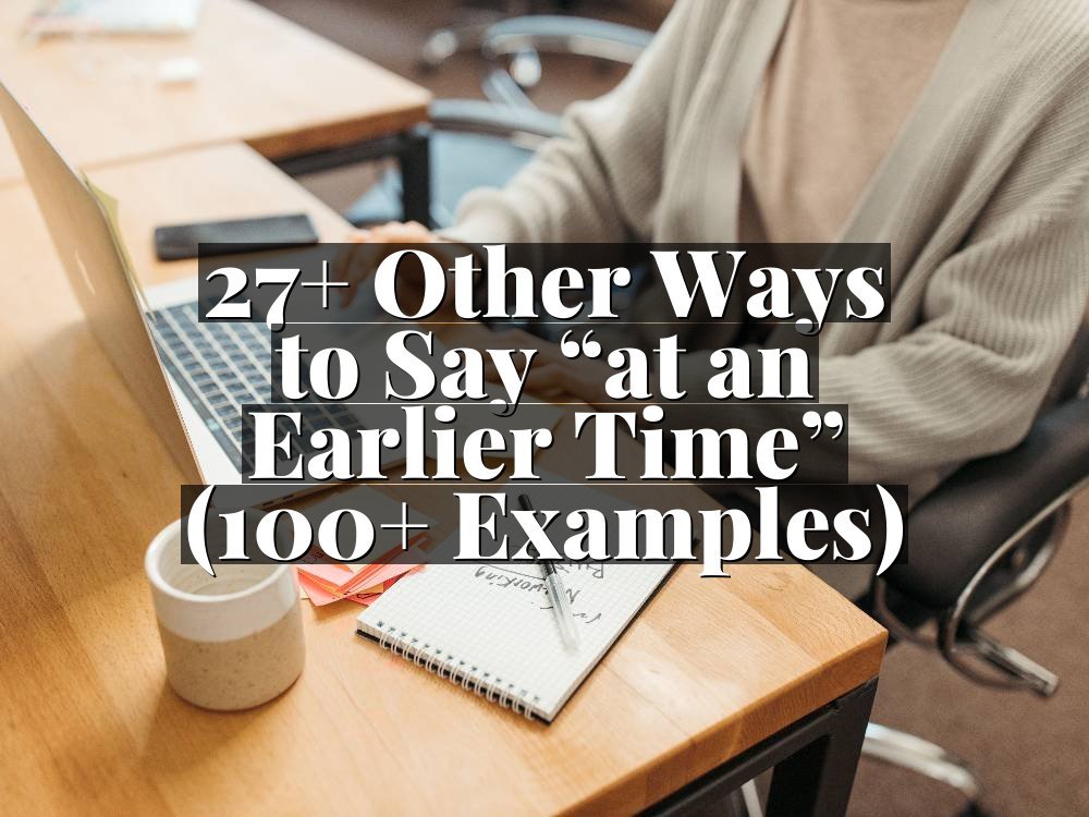 27+ Other Ways to Say “at an Earlier Time” (100+ Examples)