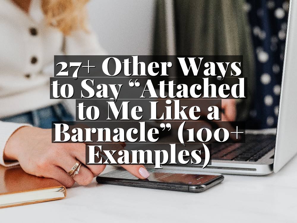 27+ Other Ways to Say “Attached to Me Like a Barnacle” (100+ Examples)