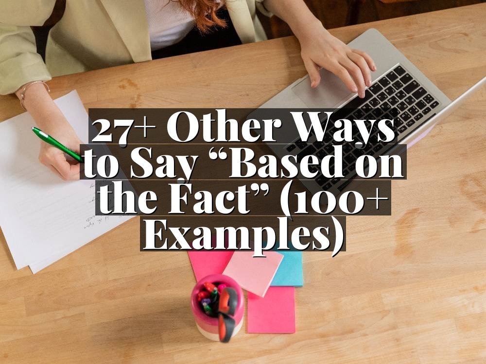 27+ Other Ways to Say “Based on the Fact” (100+ Examples)