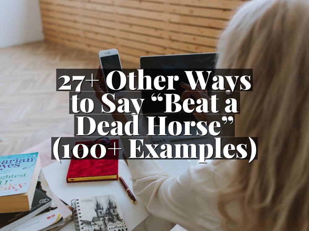 27+ Other Ways to Say “Beat a Dead Horse” (100+ Examples)