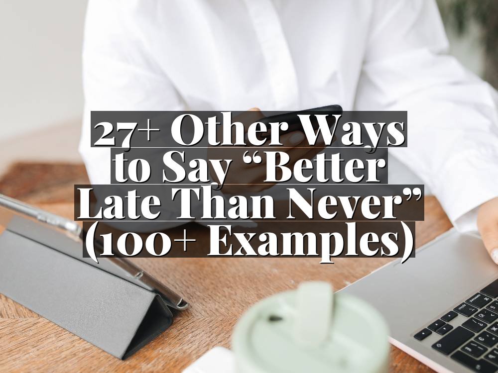27+ Other Ways to Say “Better Late Than Never” (100+ Examples)