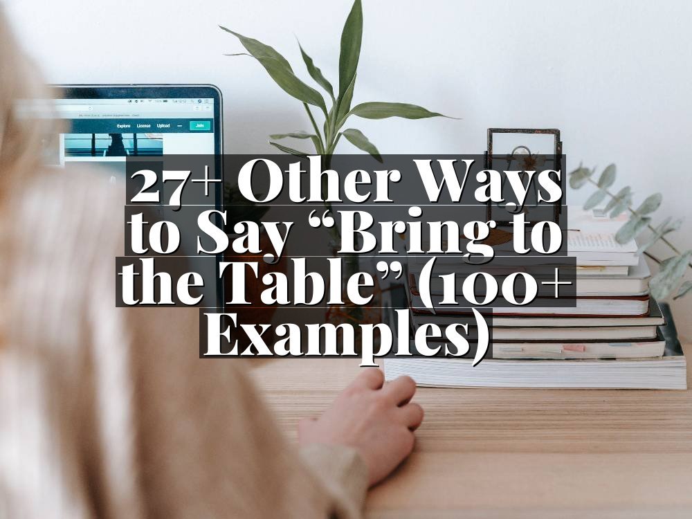 27+ Other Ways to Say “Bring to the Table” (100+ Examples)