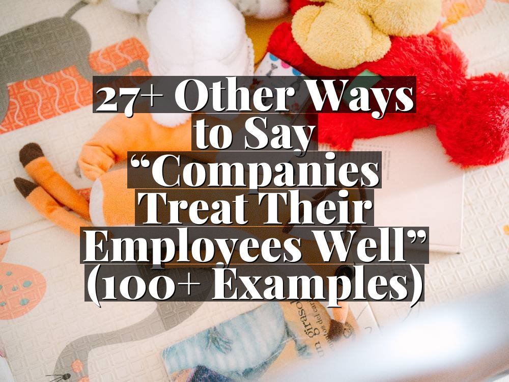 27+ Other Ways to Say “Companies Treat Their Employees Well” (100+ Examples)