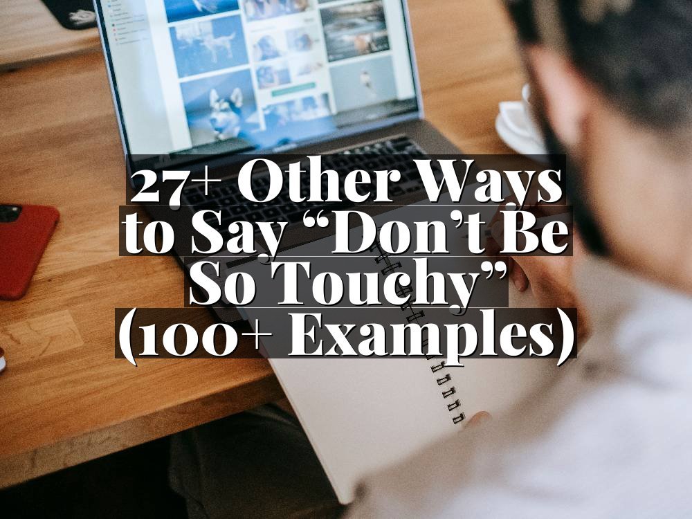 27+ Other Ways to Say “Don’t Be So Touchy” (100+ Examples)