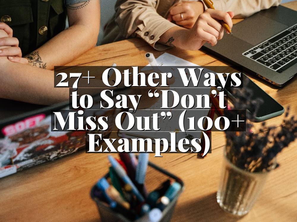 27+ Other Ways to Say “Don’t Miss Out” (100+ Examples)
