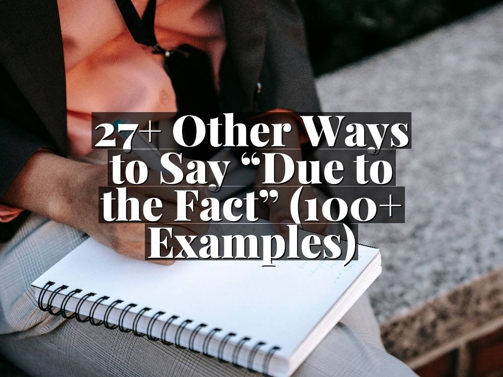 27+ Other Ways to Say “Due to the Fact” (100+ Examples)