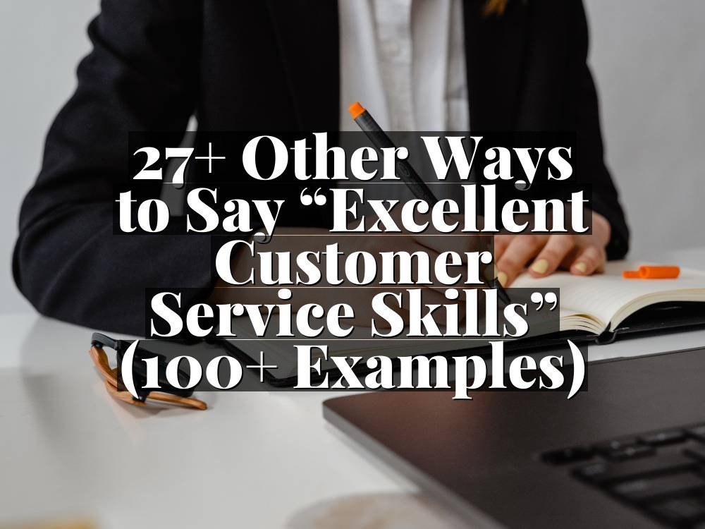 27+ Other Ways to Say “Excellent Customer Service Skills” (100+ Examples)