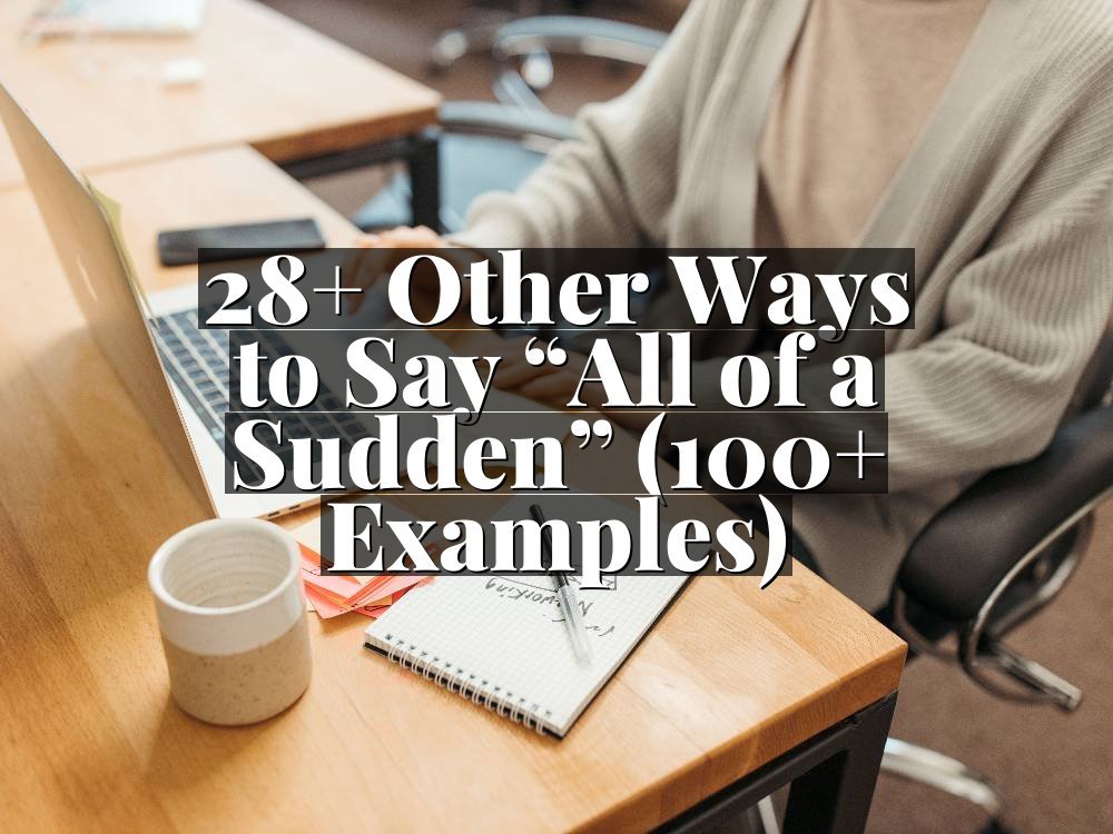 28+ Other Ways to Say “All of a Sudden” (100+ Examples)