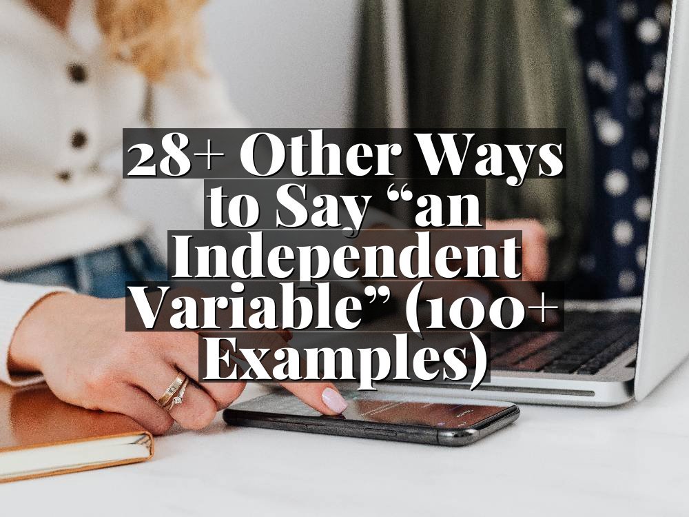 28+ Other Ways to Say “an Independent Variable” (100+ Examples)