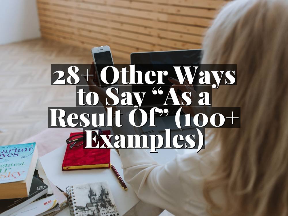 28+ Other Ways to Say “As a Result Of” (100+ Examples)