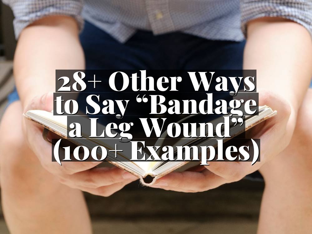 28+ Other Ways to Say “Bandage a Leg Wound” (100+ Examples)